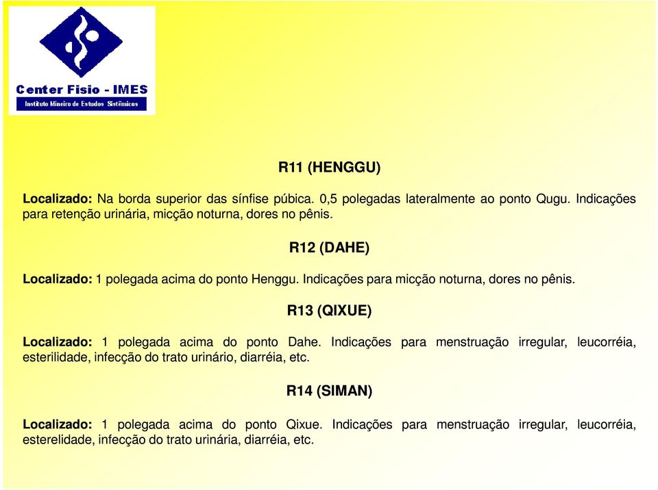 Indicações para micção noturna, dores no pênis. R13 (QIXUE) Localizado: 1 polegada acima do ponto Dahe.