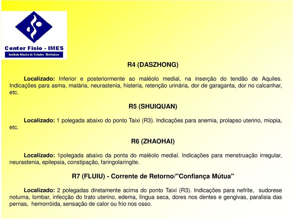 Indicações para anemia, prolapso uterino, miopia, R6 (ZHAOHAI) Localizado: 1polegada abaixo da ponta do maléolo medial.