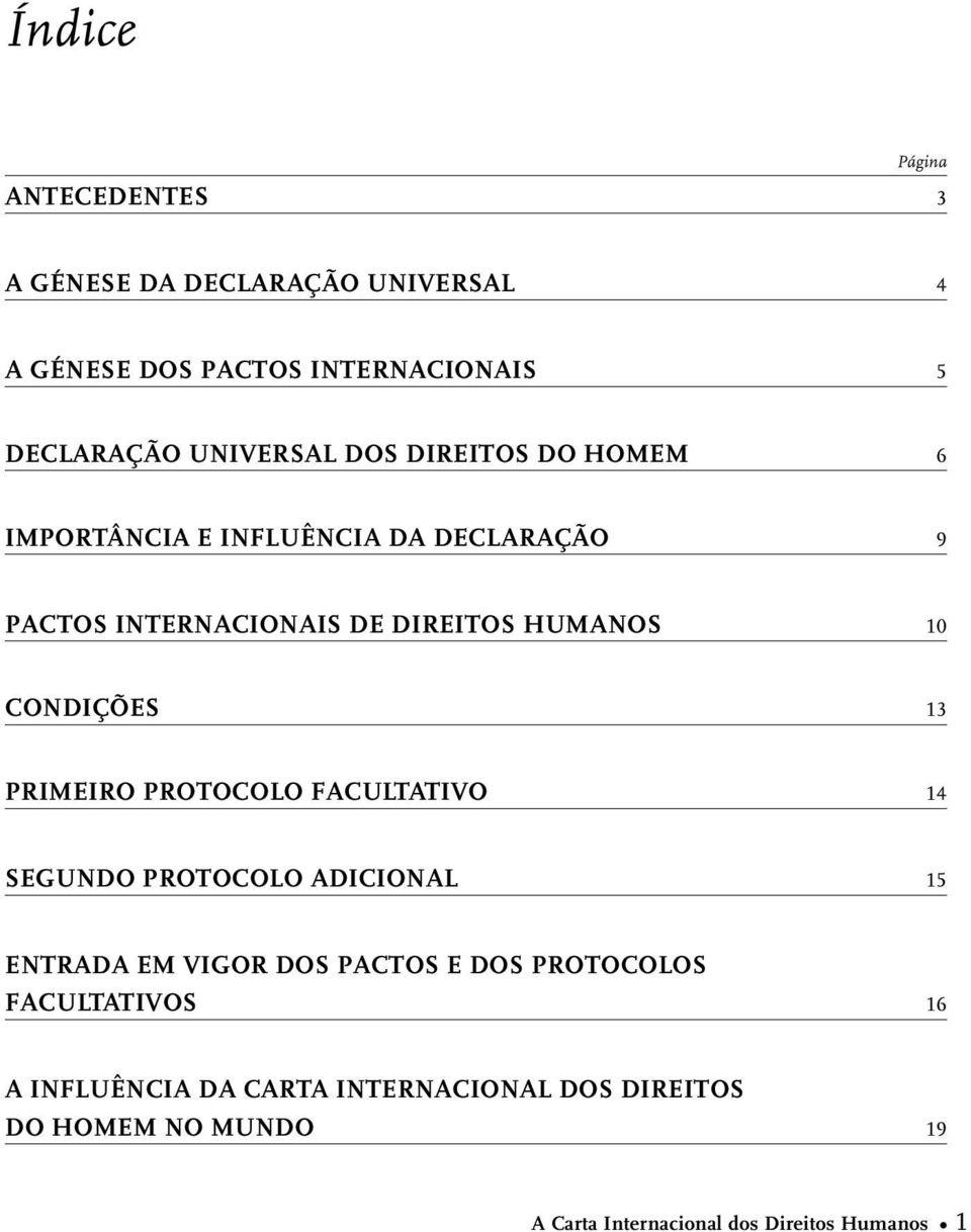 13 PRIMEIRO PROTOCOLO FACULTATIVO 14 SEGUNDO PROTOCOLO ADICIONAL 15 ENTRADA EM VIGOR DOS PACTOS E DOS PROTOCOLOS