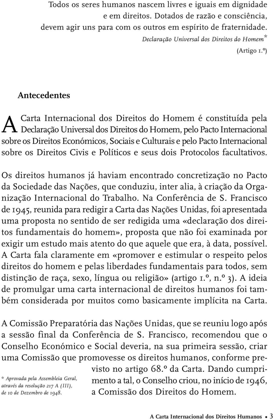 º) Antecedentes ACarta Internacional dos Direitos do Homem é constituída pela Declaração Universal dos Direitos do Homem, pelo Pacto Internacional sobre os Direitos Económicos, Sociais e Culturais e