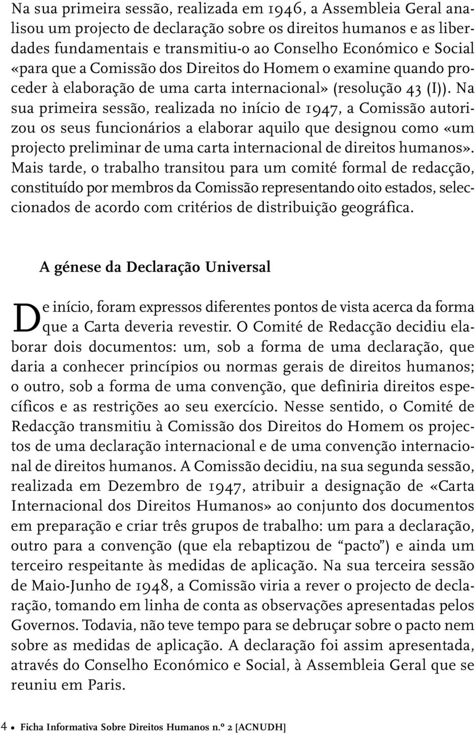 Na sua primeira sessão, realizada no início de 1947, a Comissão autorizou os seus funcionários a elaborar aquilo que designou como «um projecto preliminar de uma carta internacional de direitos