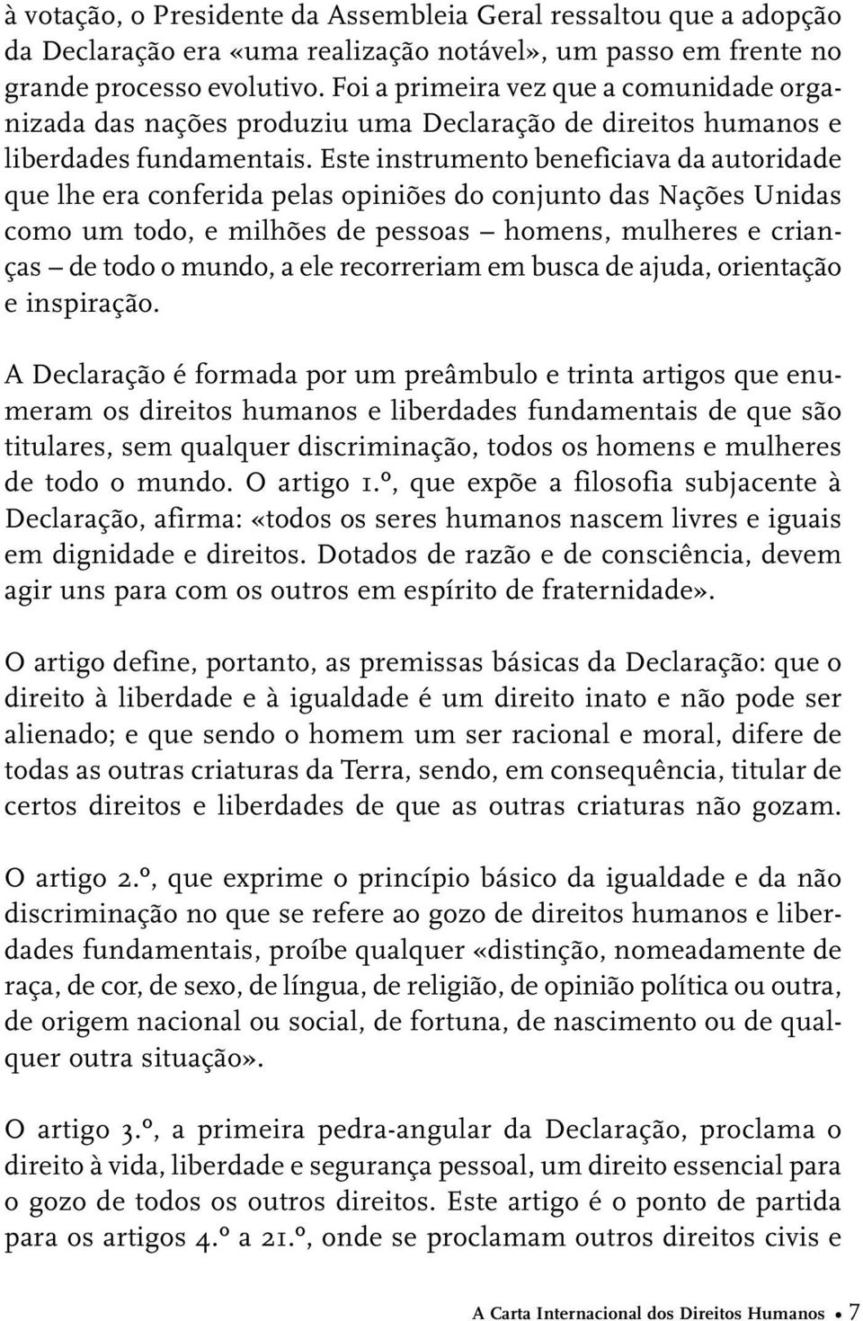 Este instrumento beneficiava da autoridade que lhe era conferida pelas opiniões do conjunto das Nações Unidas como um todo, e milhões de pessoas homens, mulheres e crianças de todo o mundo, a ele