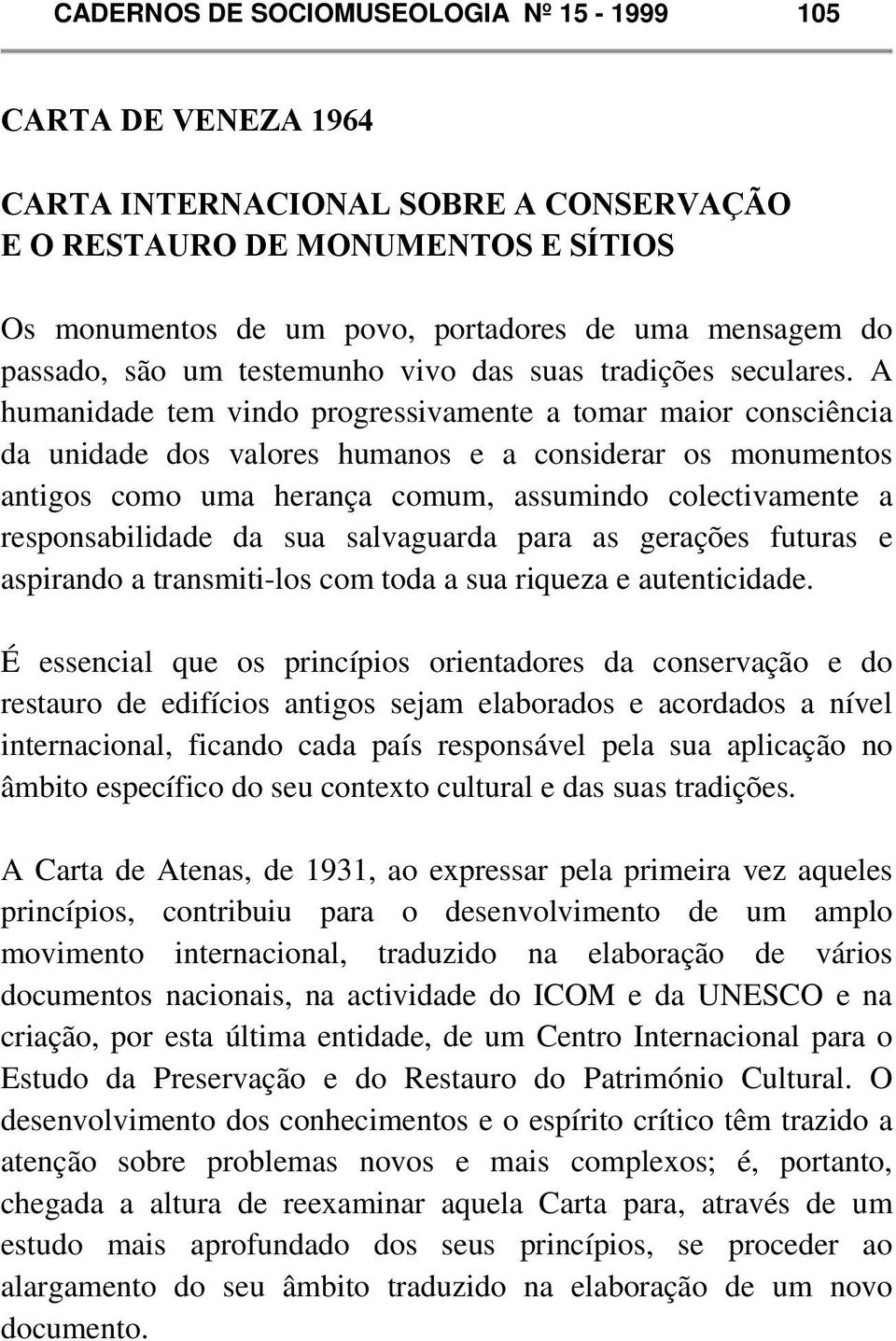 A humanidade tem vindo progressivamente a tomar maior consciência da unidade dos valores humanos e a considerar os monumentos antigos como uma herança comum, assumindo colectivamente a