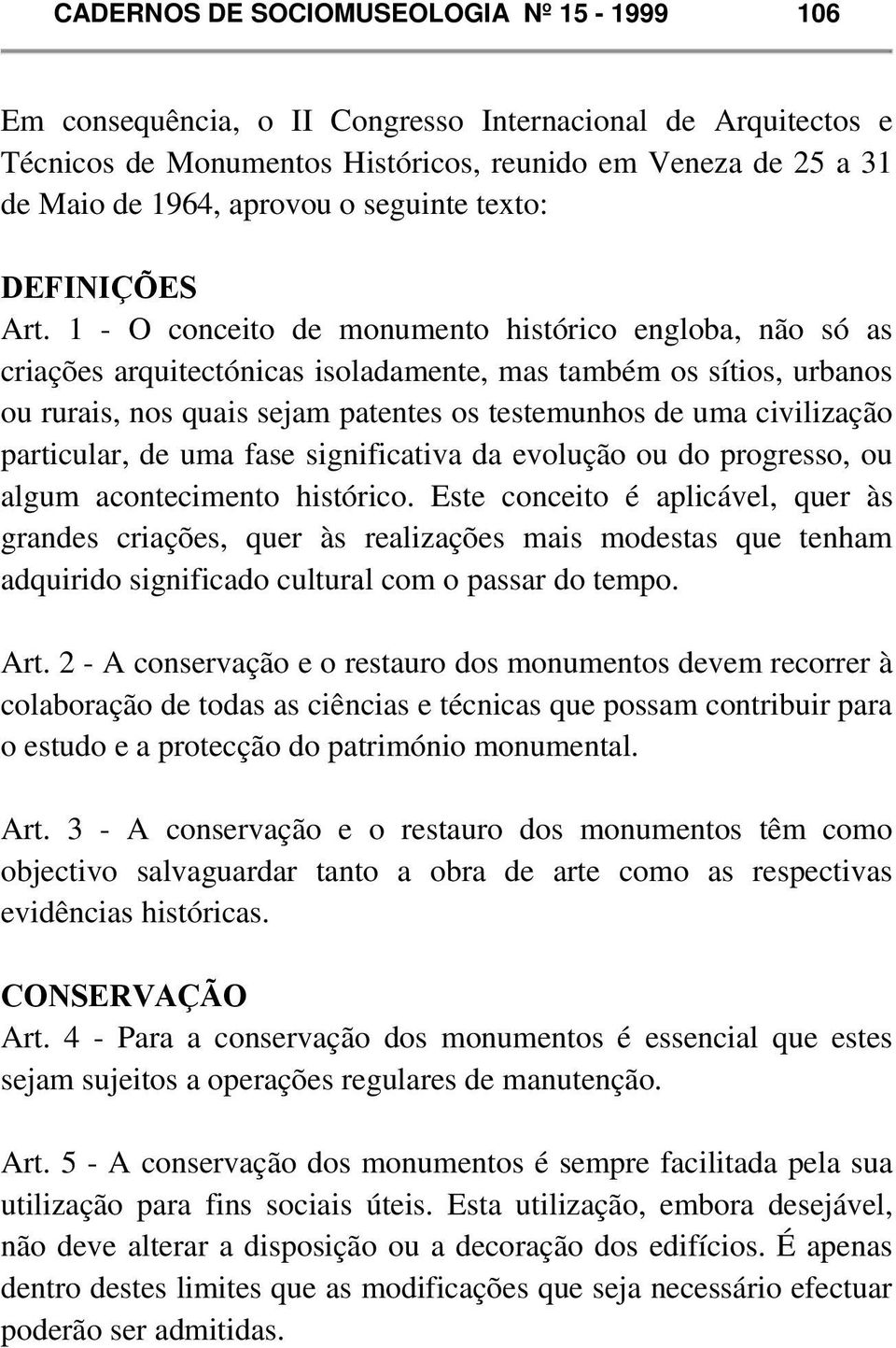 1 - O conceito de monumento histórico engloba, não só as criações arquitectónicas isoladamente, mas também os sítios, urbanos ou rurais, nos quais sejam patentes os testemunhos de uma civilização