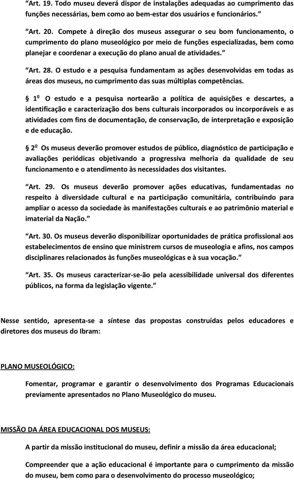 atividades. Art. 28. O estudo e a pesquisa fundamentam as ações desenvolvidas em todas as áreas dos museus, no cumprimento das suas múltiplas competências.