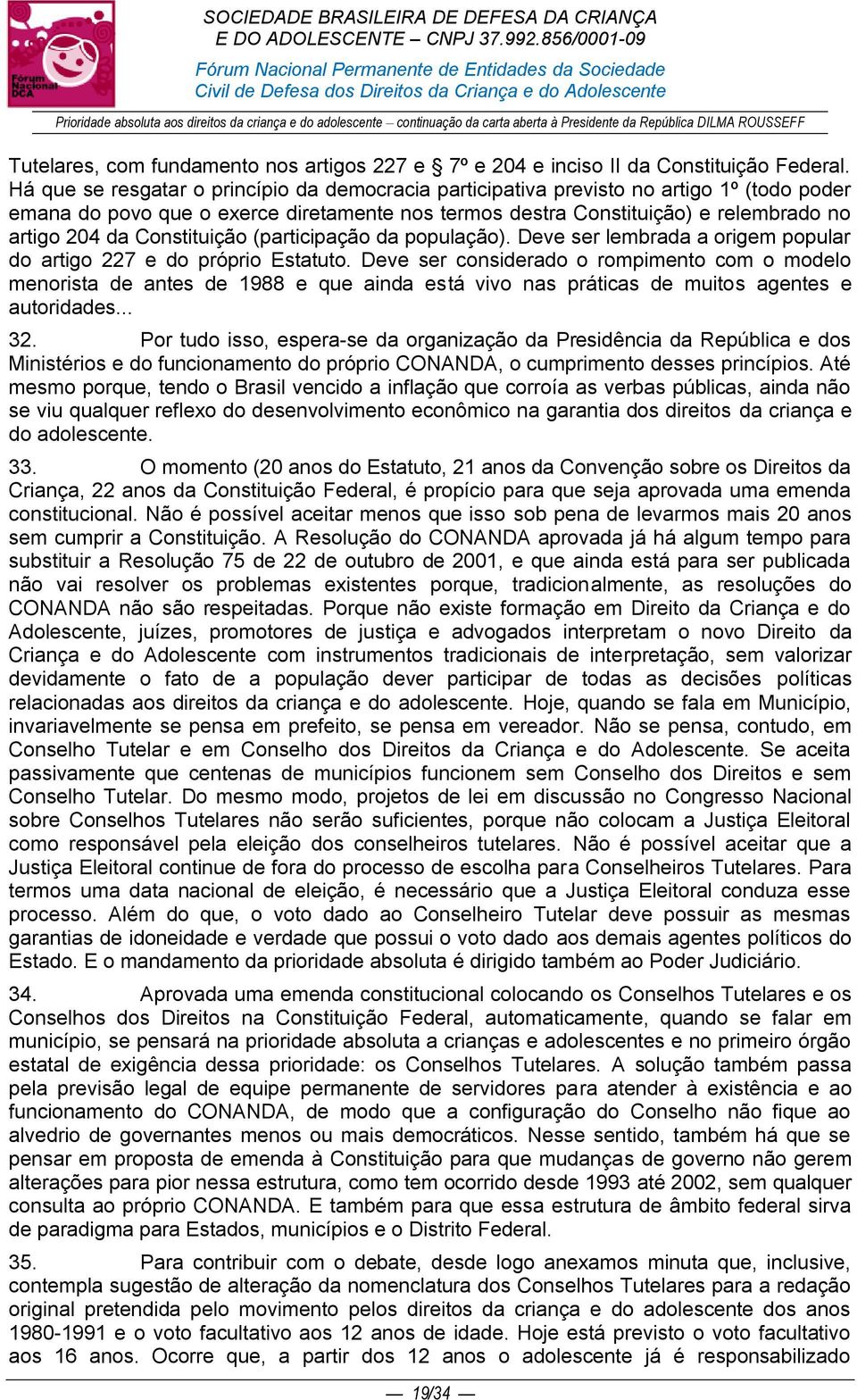 Constituição (participação da população). Deve ser lembrada a origem popular do artigo 227 e do próprio Estatuto.