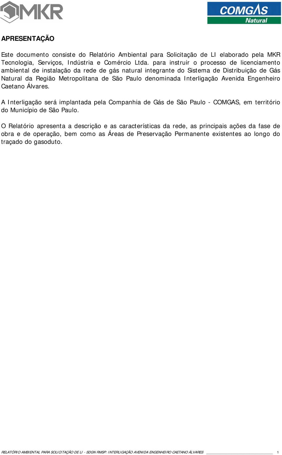 Interligação Avenida Engenheiro Caetano Álvares. A Interligação será implantada pela Companhia de Gás de São Paulo - COMGAS, em território do Município de São Paulo.