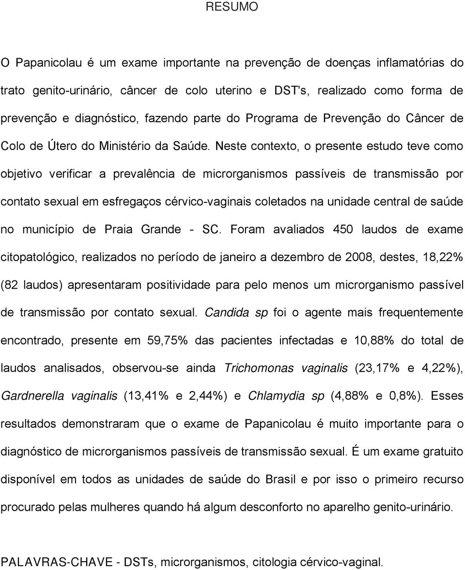 Neste contexto, o presente estudo teve como objetivo verificar a prevalência de microrganismos passíveis de transmissão por contato sexual em esfregaços cérvico-vaginais coletados na unidade central