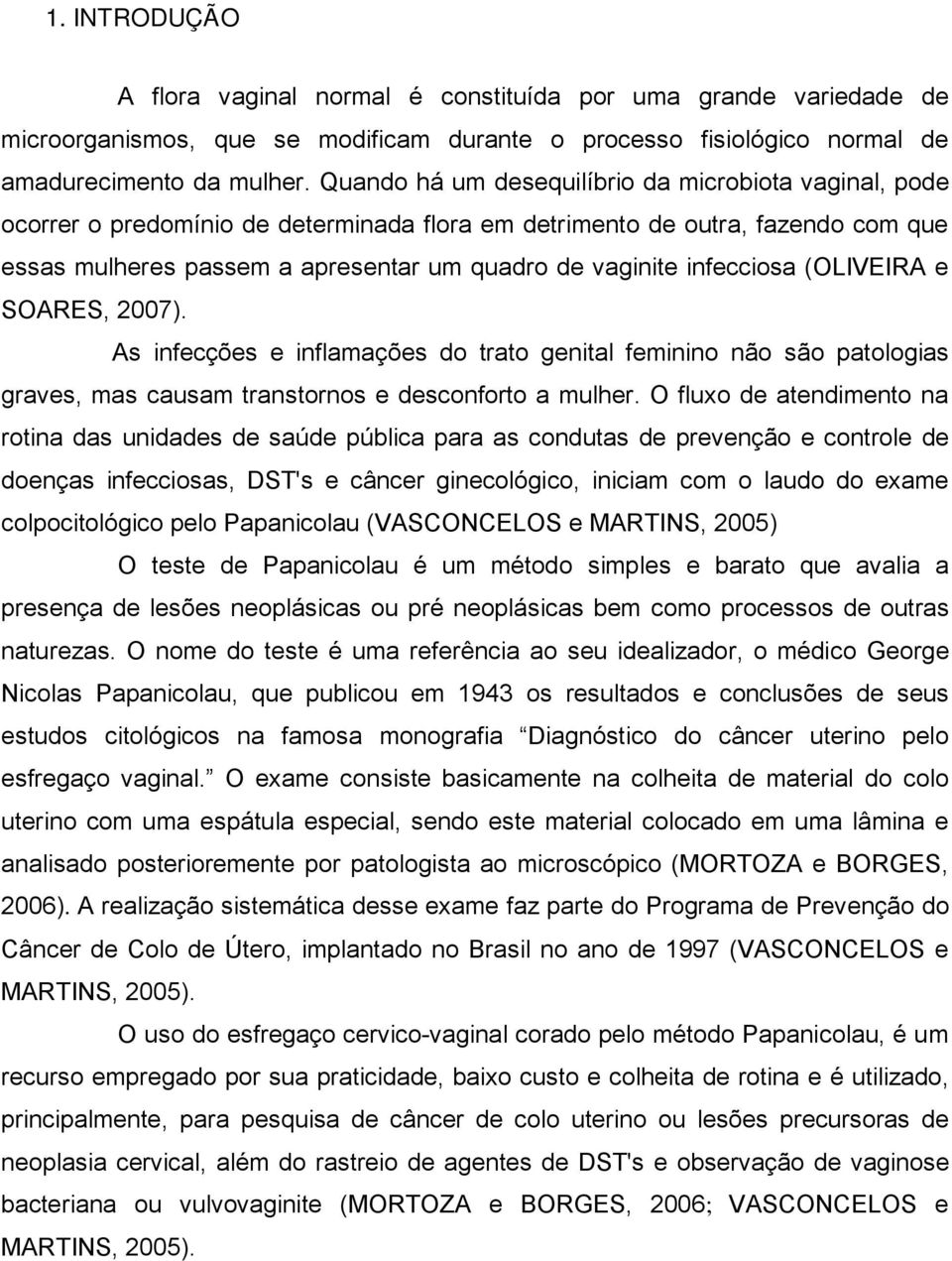 infecciosa (OLIVEIRA e SOARES, 2007). As infecções e inflamações do trato genital feminino não são patologias graves, mas causam transtornos e desconforto a mulher.