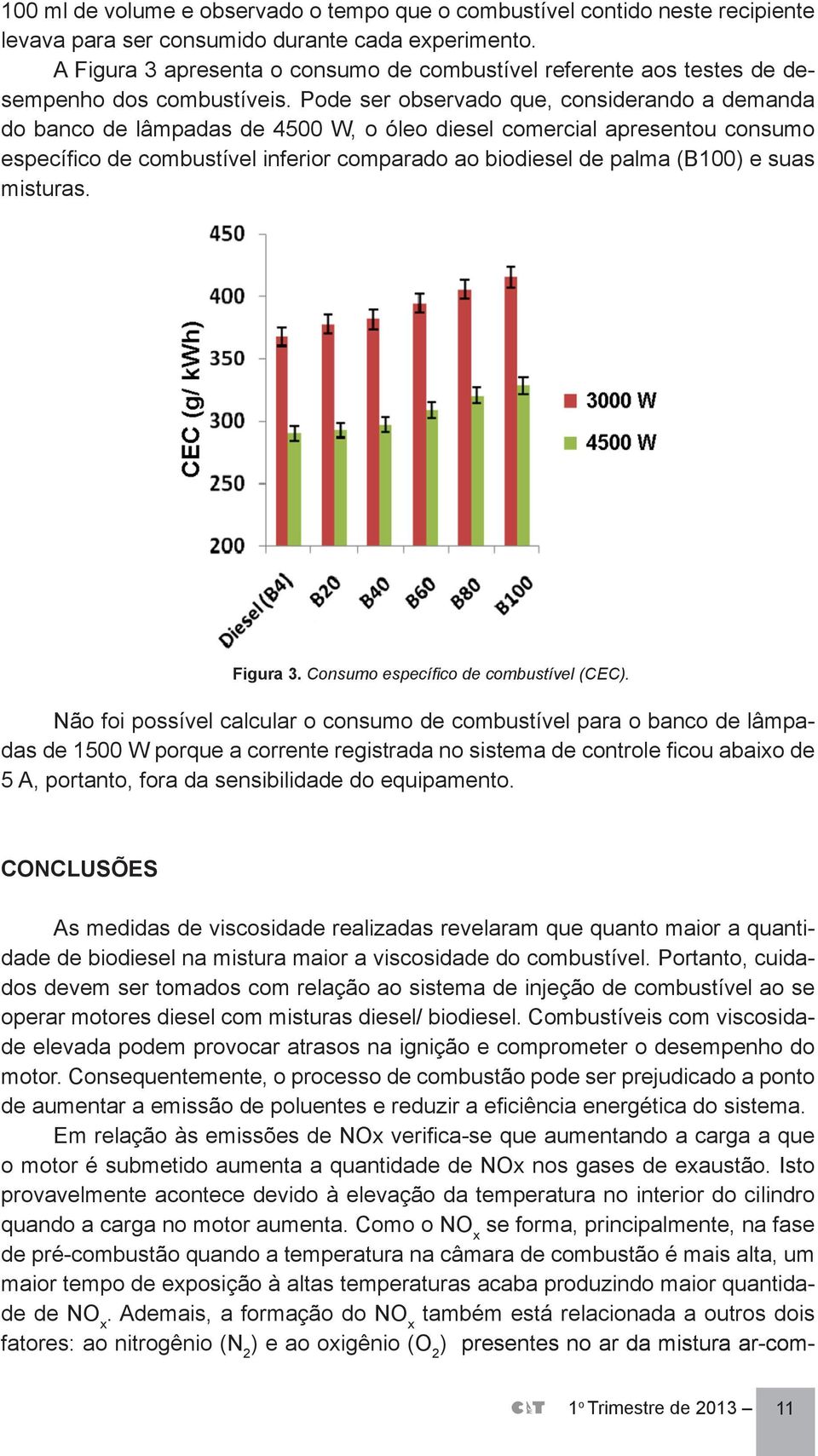 Pode ser observado que, considerando a demanda do banco de lâmpadas de 4500 W, o óleo diesel comercial apresentou consumo específico de combustível inferior comparado ao biodiesel de palma (B100) e