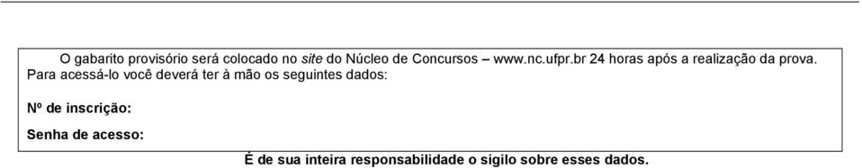 Para acessá-lo você deverá ter à mão os seguintes dados: Nº de