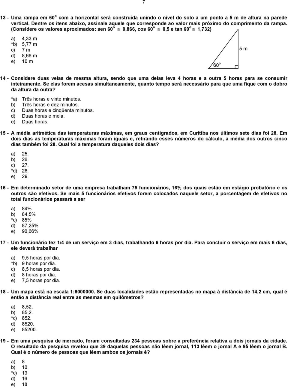 (Considere os valores aproximados: sen 60 o 0,866, cos 60 o 0,5 e tan 60 o 1,732) a) 4,33 m *b) 5,77 m c) 7 m d) 8,66 m e) 10 m 60 o 5 m 14 - Considere duas velas de mesma altura, sendo que uma delas