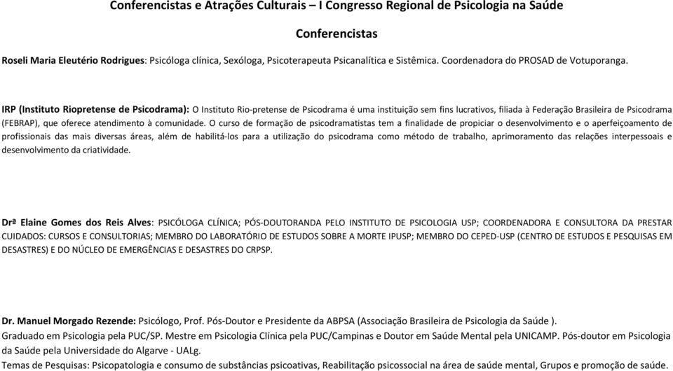 IRP (Instituto Riopretense de Psicodrama): O Instituto Rio-pretense de Psicodrama é uma instituição sem fins lucrativos, filiada à Federação Brasileira de Psicodrama (FEBRAP), que oferece atendimento