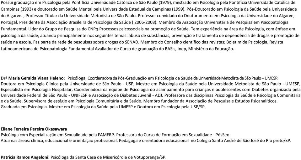 Professor convidado do Doutoramento em Psicologia da Universidade do Algarve, Portugal. Presidente da Associação Brasileira de Psicologia da Saúde ( 2006-2008).