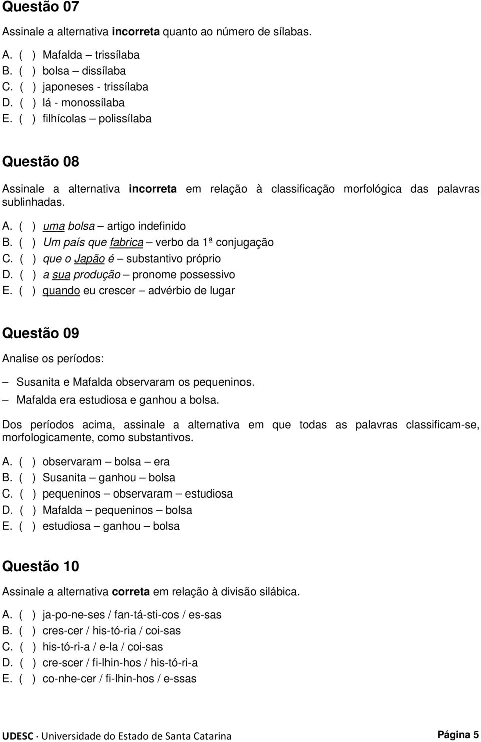 Um país que fabrica verbo da 1ª conjugação C. que o Japão é substantivo próprio D. a sua produção pronome possessivo E.