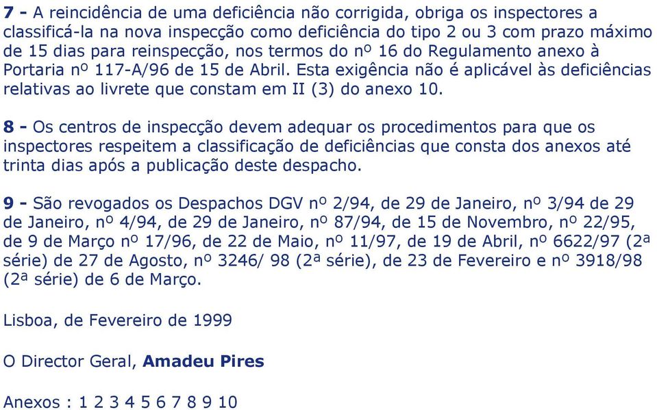 8 - Os centros de inspecção devem adequar os procedimentos para que os inspectores respeitem a classificação de deficiências que consta dos anexos até trinta dias após a publicação deste despacho.