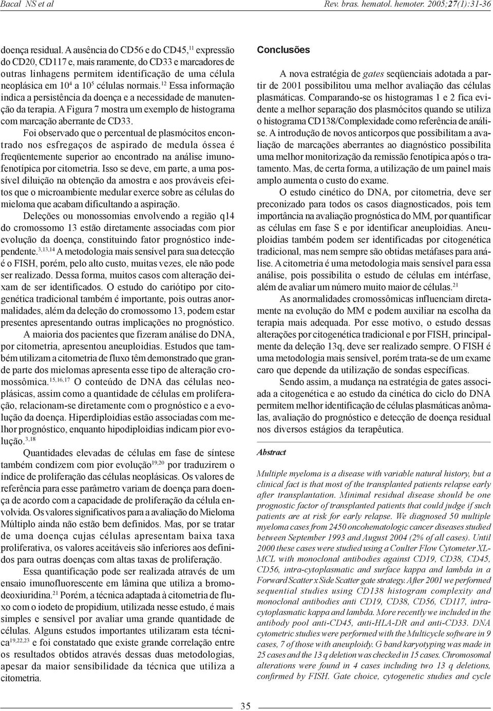 12 Essa informação indica a persistência da doença e a necessidade de manutenção da terapia. A Figura 7 mostra um exemplo de histograma com marcação aberrante de CD33.