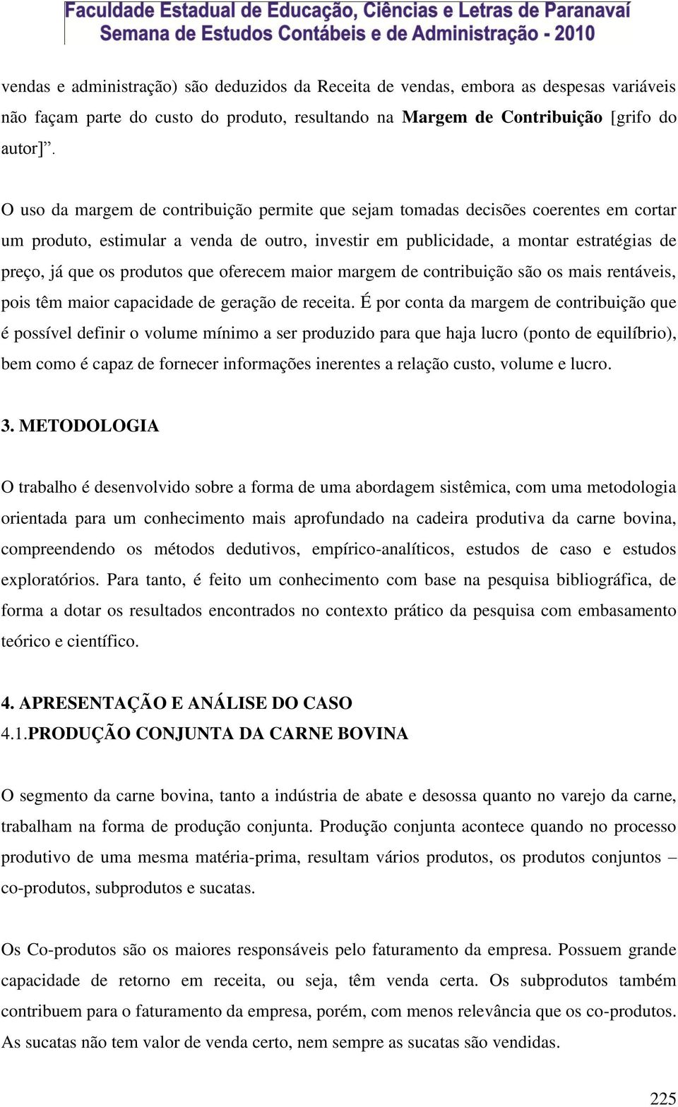 produtos que oferecem maior margem de contribuição são os mais rentáveis, pois têm maior capacidade de geração de receita.