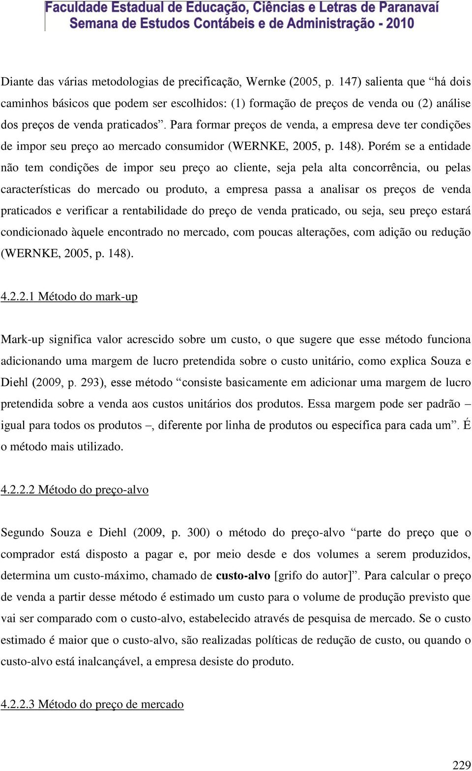 Para formar preços de venda, a empresa deve ter condições de impor seu preço ao mercado consumidor (WERNKE, 2005, p. 148).