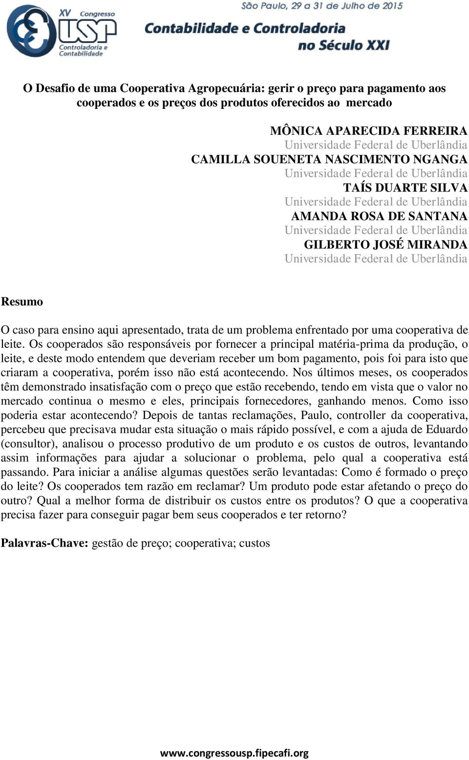 MIRANDA Universidade Federal de Uberlândia Resumo O caso para ensino aqui apresentado, trata de um problema enfrentado por uma cooperativa de leite.