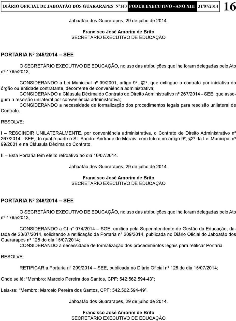 CONSIDERANDO a Cláusula Décima do Contrato de Direito Administrativo nº 267/2014 - SEE, que assegura a rescisão unilateral por conveniência administrativa; CONSIDERANDO a necessidade de formalização