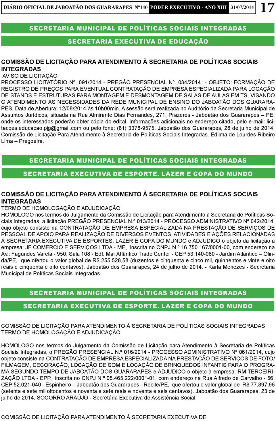 034/2014 - OBJETO: FORMAÇÃO DE REGISTRO DE PREÇOS PARA EVENTUAL CONTRATAÇÃO DE EMPRESA ESPECIALIZADA PARA LOCAÇÃO DE STANDS E ESTRUTURAS PARA MONTAGEM E DESMONTAGEM DE SALAS DE AULAS EM TS, VISANDO O