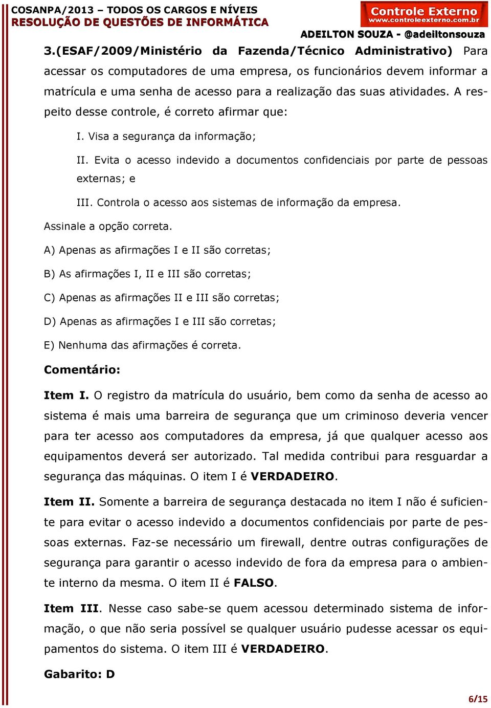 Controla o acesso aos sistemas de informação da empresa. Assinale a opção correta.