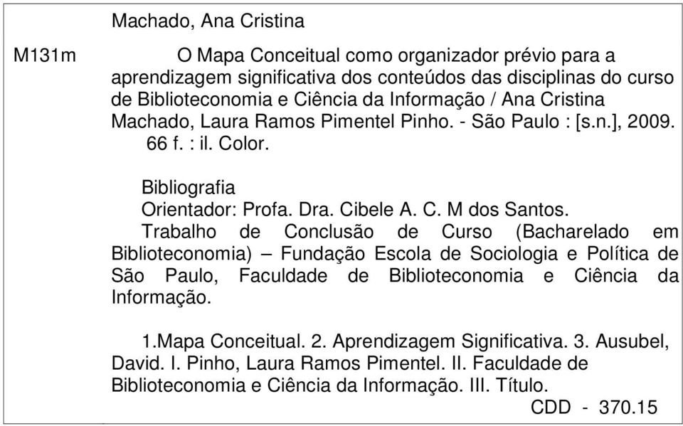 Trabalho de Conclusão de Curso (Bacharelado em Biblioteconomia) Fundação Escola de Sociologia e Política de São Paulo, Faculdade de Biblioteconomia e Ciência da Informação. 1.