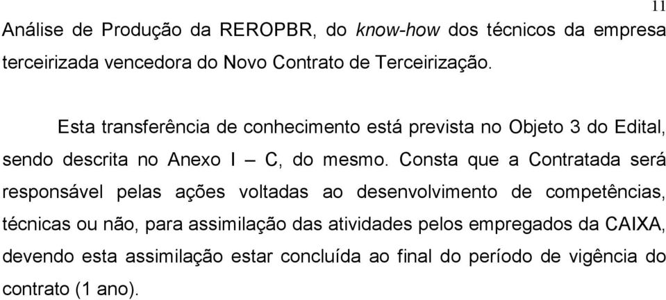 Consta que a Contratada será responsável pelas ações voltadas ao desenvolvimento de competências, técnicas ou não, para