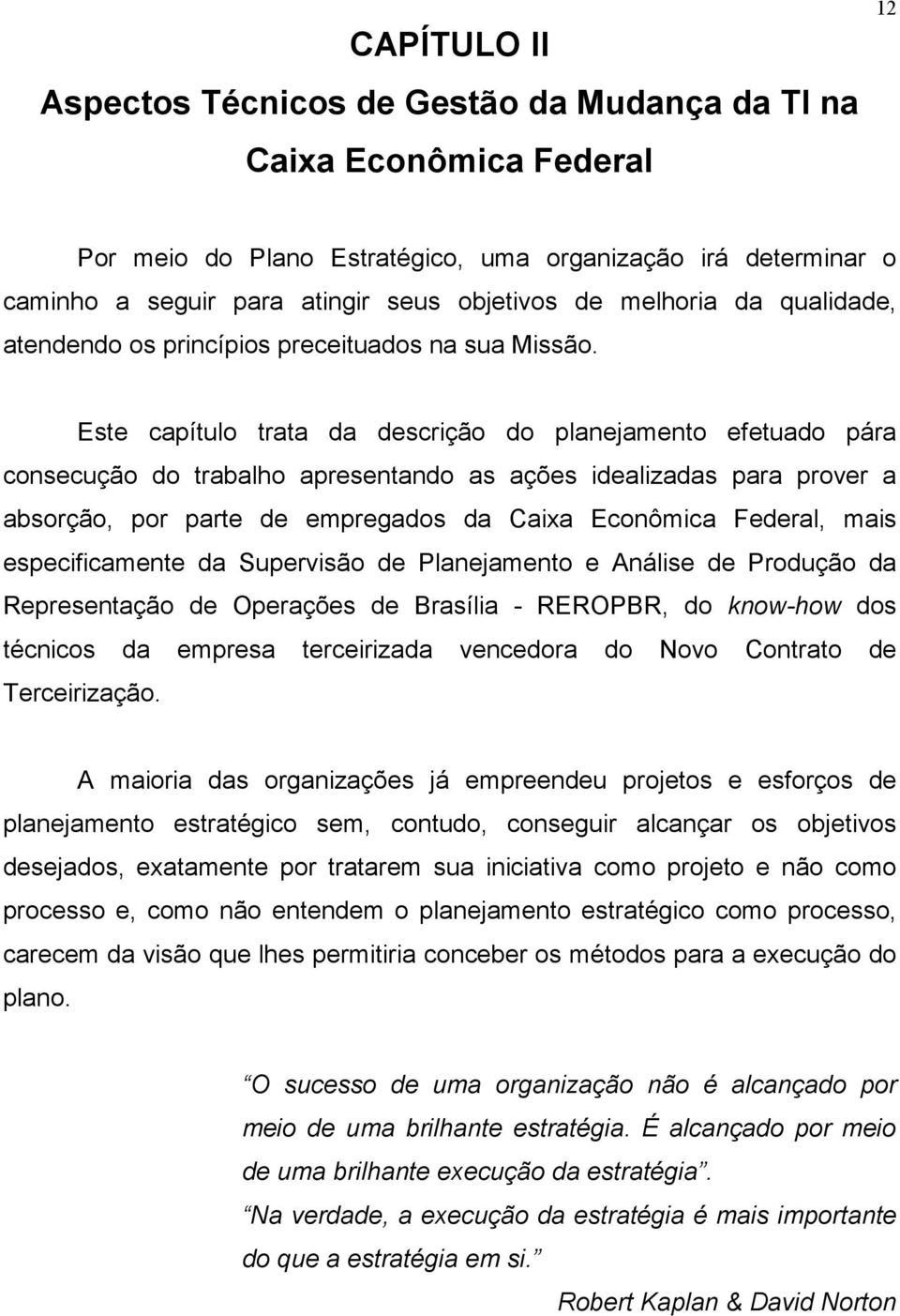 Este capítulo trata da descrição do planejamento efetuado pára consecução do trabalho apresentando as ações idealizadas para prover a absorção, por parte de empregados da Caixa Econômica Federal,