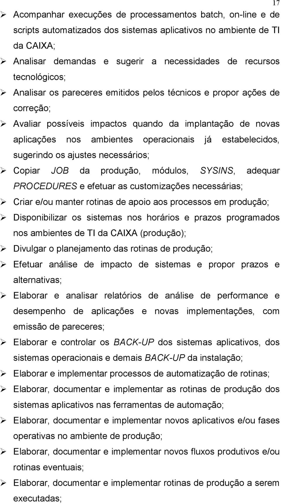 estabelecidos, sugerindo os ajustes necessários; Copiar JOB da produção, módulos, SYSINS, adequar PROCEDURES e efetuar as customizações necessárias; Criar e/ou manter rotinas de apoio aos processos