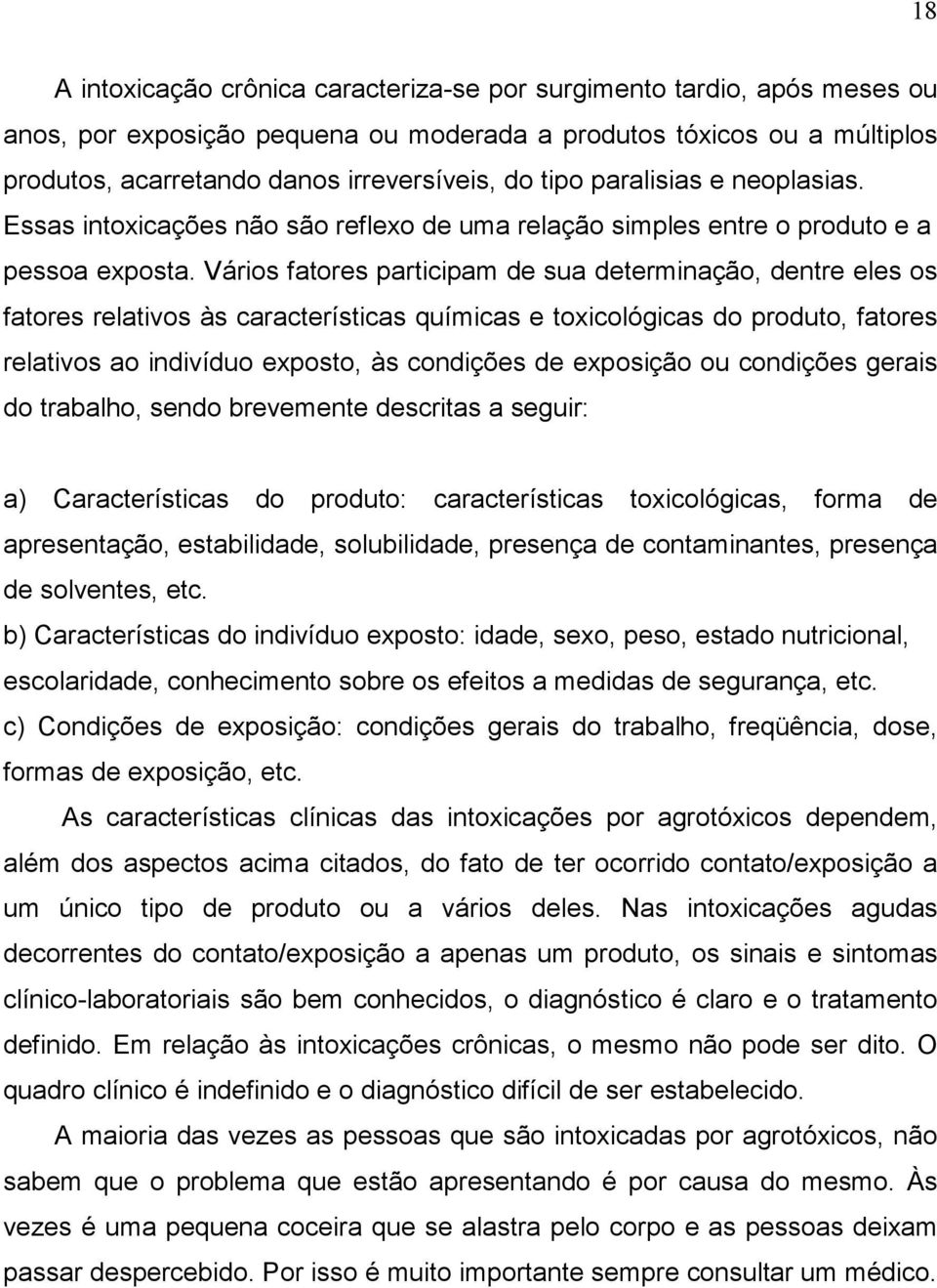 Vários fatores participam de sua determinação, dentre eles os fatores relativos às características químicas e toxicológicas do produto, fatores relativos ao indivíduo exposto, às condições de