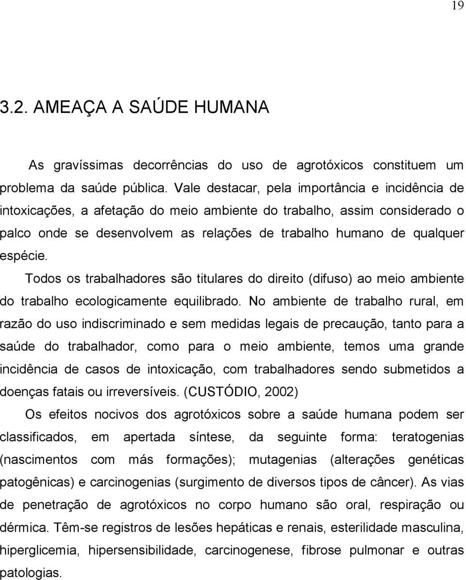 Todos os trabalhadores são titulares do direito (difuso) ao meio ambiente do trabalho ecologicamente equilibrado.