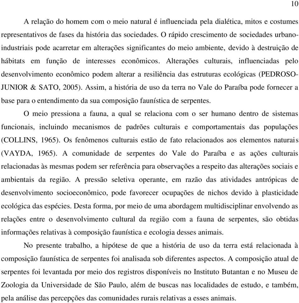 Alterações culturais, influenciadas pelo desenvolvimento econômico podem alterar a resiliência das estruturas ecológicas (PEDROSO- JUNIOR & SATO, 2005).