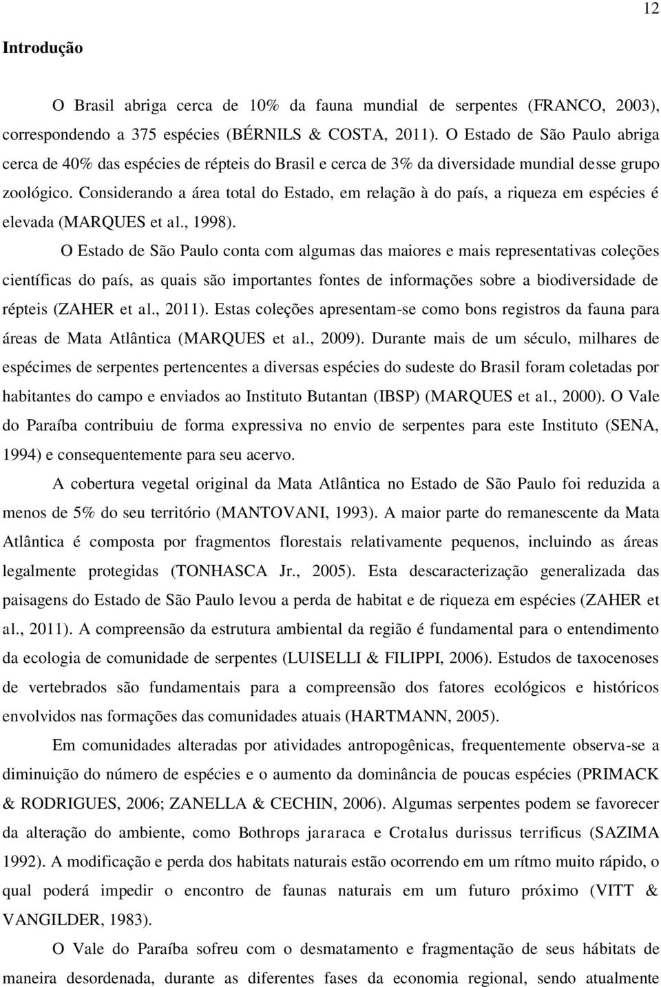 Considerando a área total do Estado, em relação à do país, a riqueza em espécies é elevada (MARQUES et al., 1998).