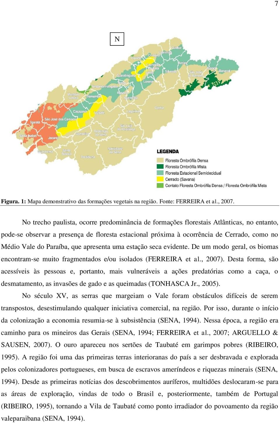 Paraíba, que apresenta uma estação seca evidente. De um modo geral, os biomas encontram-se muito fragmentados e/ou isolados (FERREIRA et al., 2007).