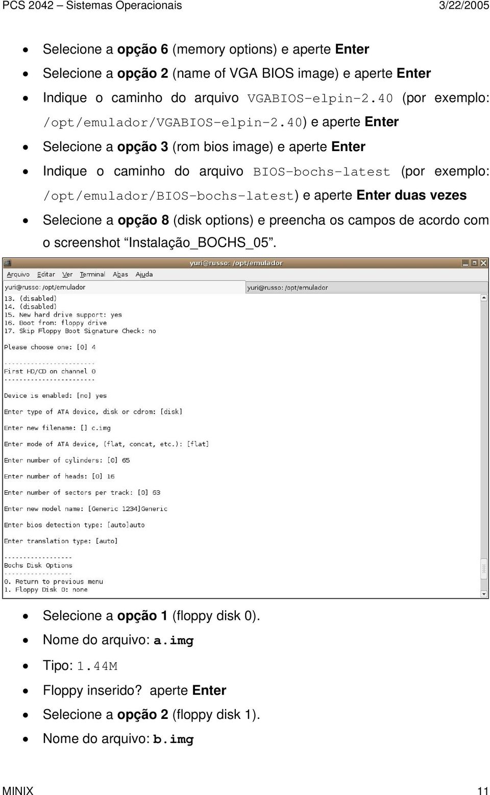 40) e aperte Enter Selecione a opção 3 (rom bios image) e aperte Enter Indique o caminho do arquivo BIOS-bochs-latest (por exemplo: /opt/emulador/bios-bochs-latest) e