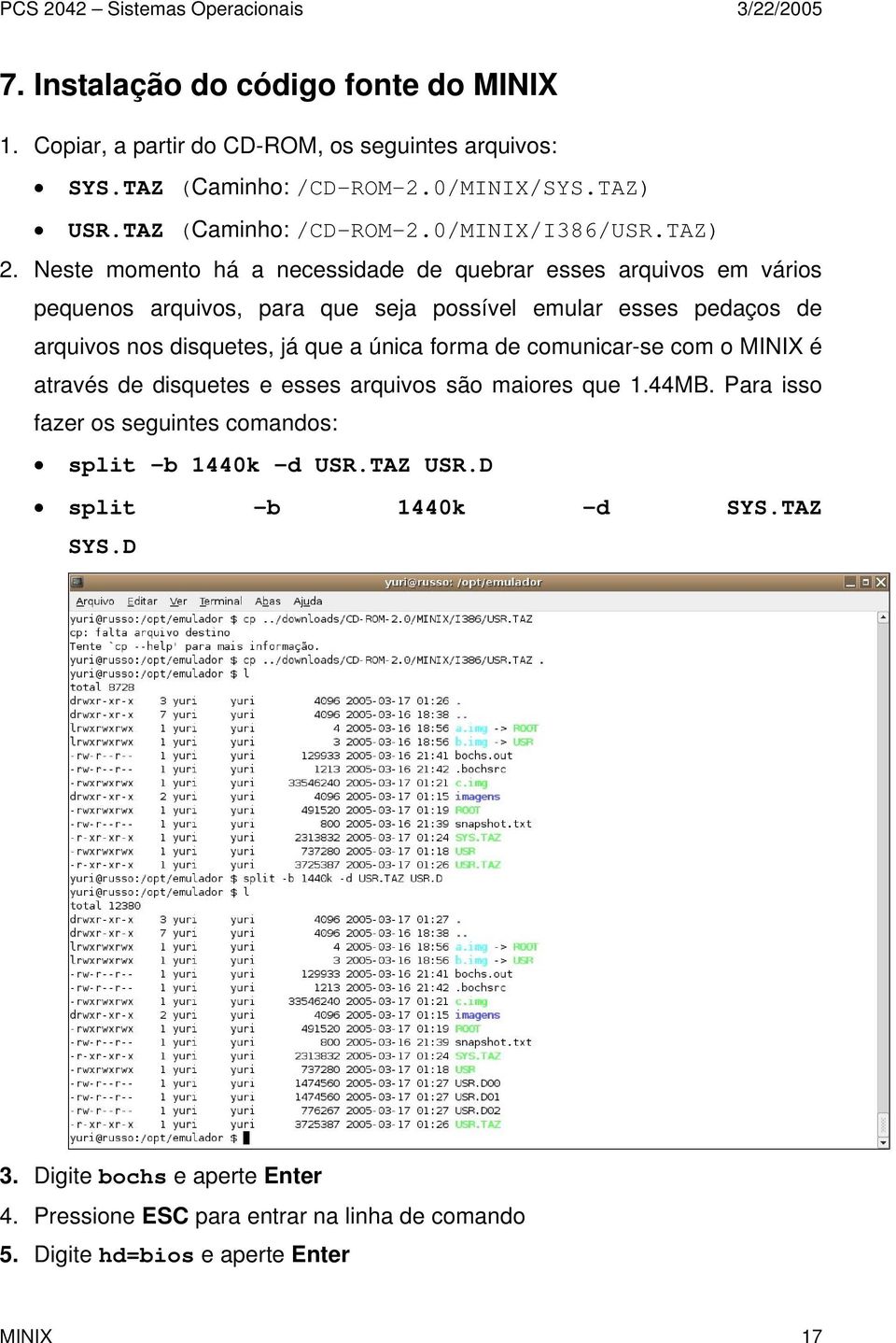 Neste momento há a necessidade de quebrar esses arquivos em vários pequenos arquivos, para que seja possível emular esses pedaços de arquivos nos disquetes, já que a