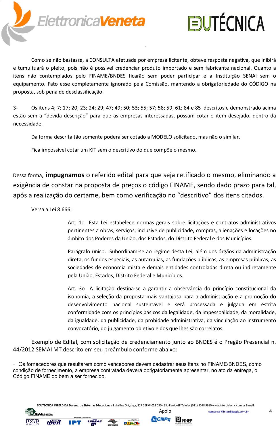 Fato esse completamente ignorado pela Comissão, mantendo a obrigatoriedade do CÓDIGO na proposta, sob pena de desclassificação.