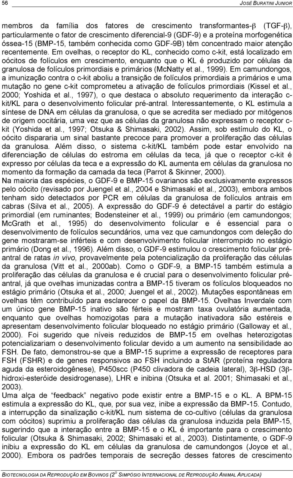 Em ovelhas, o receptor do KL, conhecido como c-kit, está localizado em oócitos de folículos em crescimento, enquanto que o KL é produzido por células da granulosa de folículos primordiais e primários