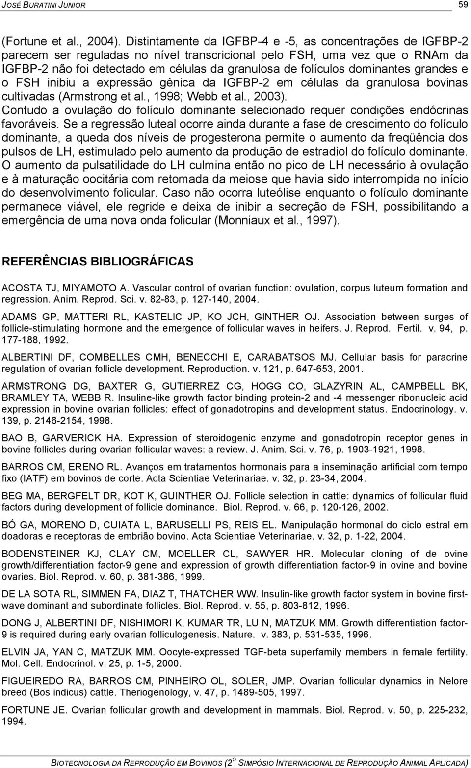 dominantes grandes e o FSH inibiu a expressão gênica da IGFBP-2 em células da granulosa bovinas cultivadas (Armstrong et al., 1998; Webb et al., 2003).