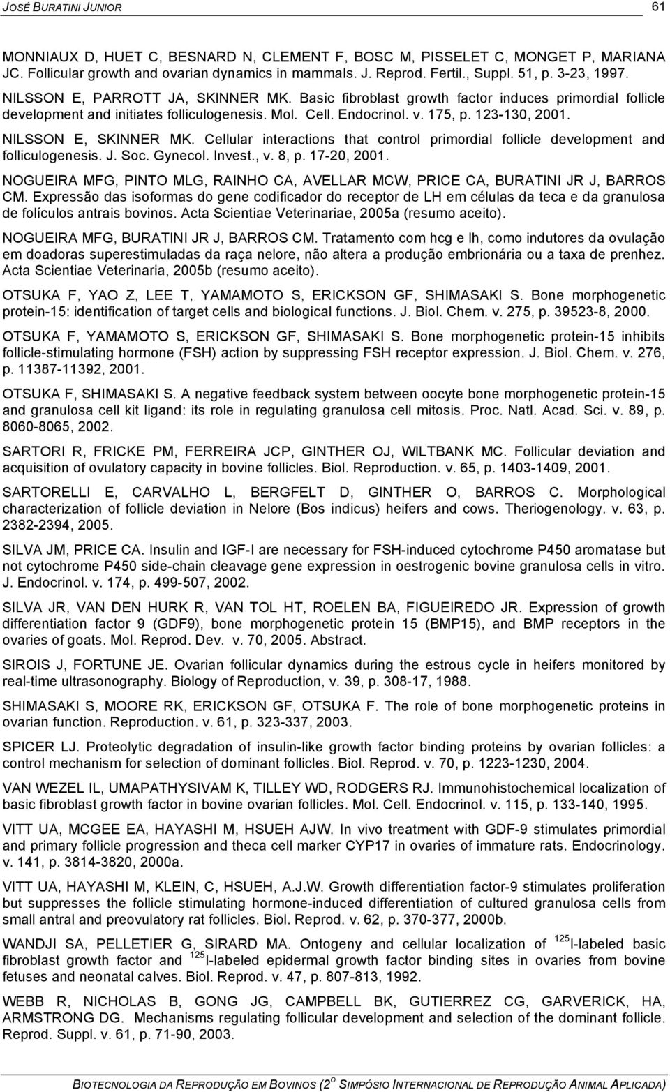 NILSSON E, SKINNER MK. Cellular interactions that control primordial follicle development and folliculogenesis. J. Soc. Gynecol. Invest., v. 8, p. 17-20, 2001.