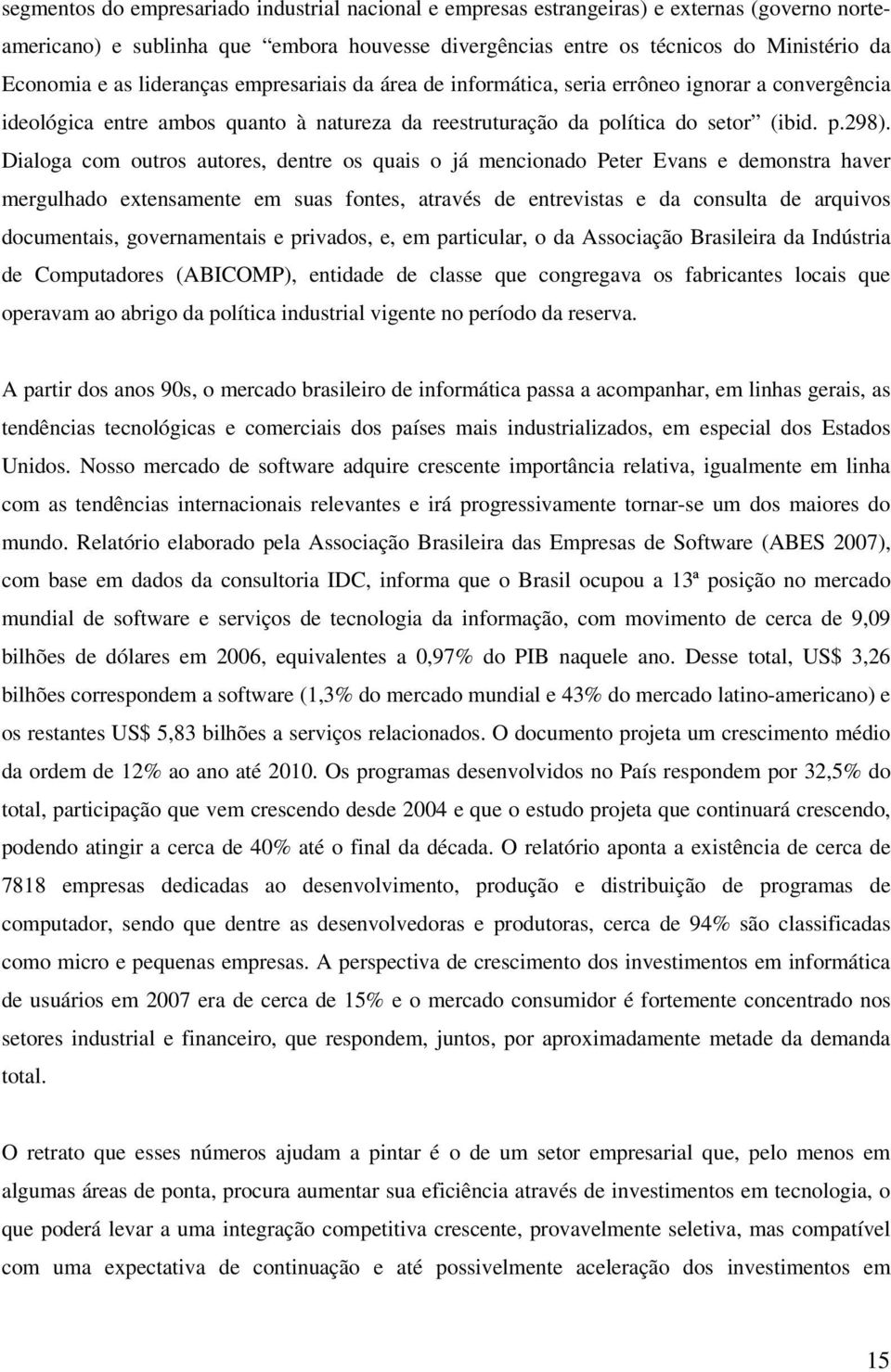 Dialoga com outros autores, dentre os quais o já mencionado Peter Evans e demonstra haver mergulhado extensamente em suas fontes, através de entrevistas e da consulta de arquivos documentais,