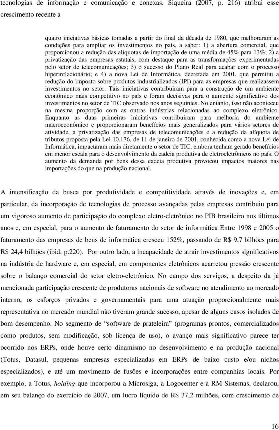 abertura comercial, que proporcionou a redução das alíquotas de importação de uma média de 45% para 13%; 2) a privatização das empresas estatais, com destaque para as transformações experimentadas