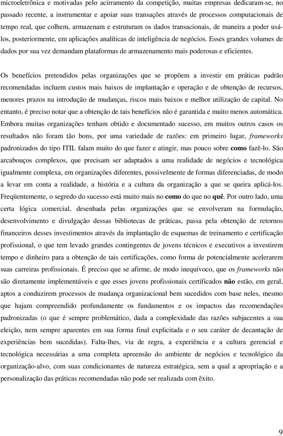 Esses grandes volumes de dados por sua vez demandam plataformas de armazenamento mais poderosas e eficientes.