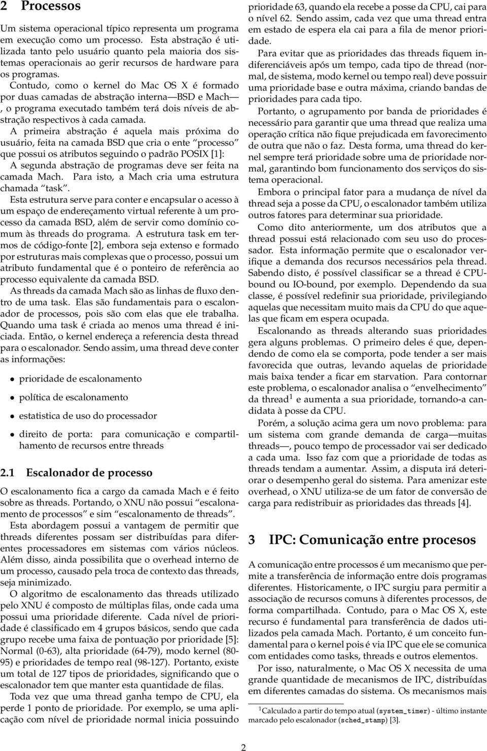 Contudo, como o kernel do Mac OS X é formado por duas camadas de abstração interna BSD e Mach, o programa executado também terá dois níveis de abstração respectivos à cada camada.