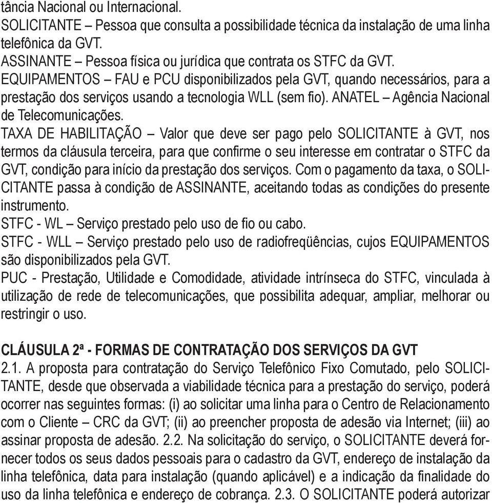 TAXA DE HABILITAÇÃO Valor que deve ser pago pelo SOLICITANTE à GVT, nos termos da cláusula terceira, para que confirme o seu interesse em contratar o STFC da GVT, condição para início da prestação