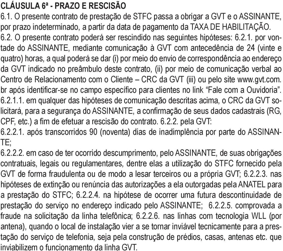 por vontade do ASSINANTE, mediante comunicação à GVT com antecedência de 24 (vinte e quatro) horas, a qual poderá se dar (i) por meio do envio de correspondência ao endereço da GVT indicado no