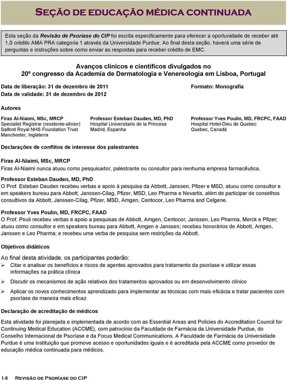 Avanços clínicos e científicos divulgados no 20º congresso da Academia de Dermatologia e Venereologia em Lisboa, Portugal Data de liberação: 31 de dezembro de 2011 Data de validade: 31 de dezembro de