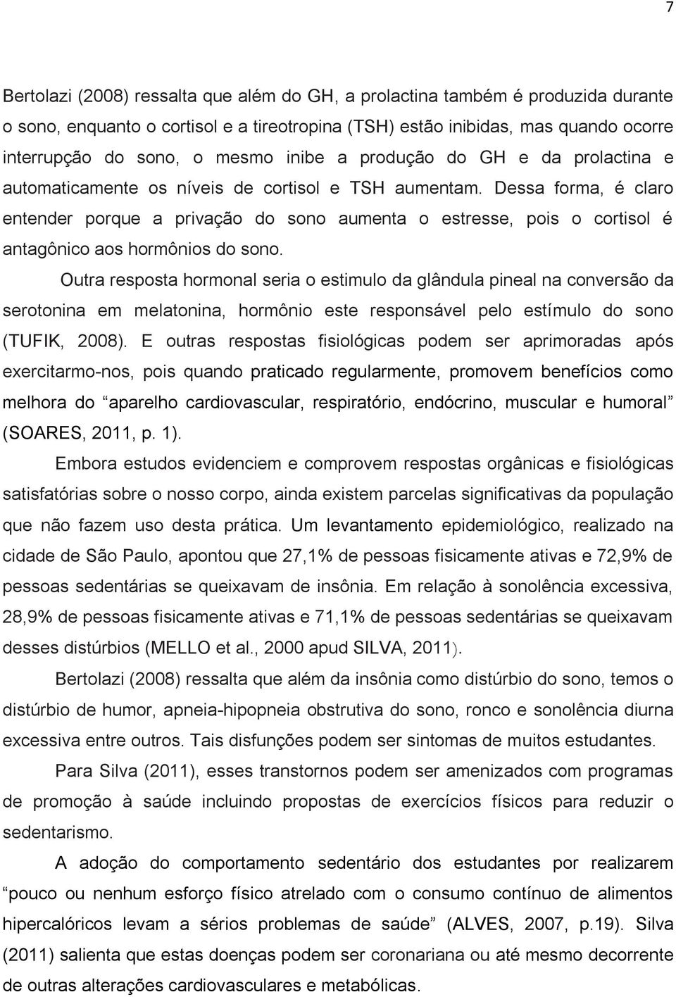 Dessa forma, é claro entender porque a privação do sono aumenta o estresse, pois o cortisol é antagônico aos hormônios do sono.